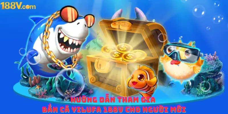 Hướng dẫn tham gia bắn cá YiLuFa 188v cho người mới