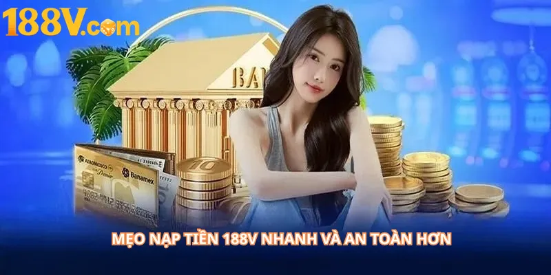 Mẹo Nạp Tiền 188V Nhanh Và An Toàn Hơn