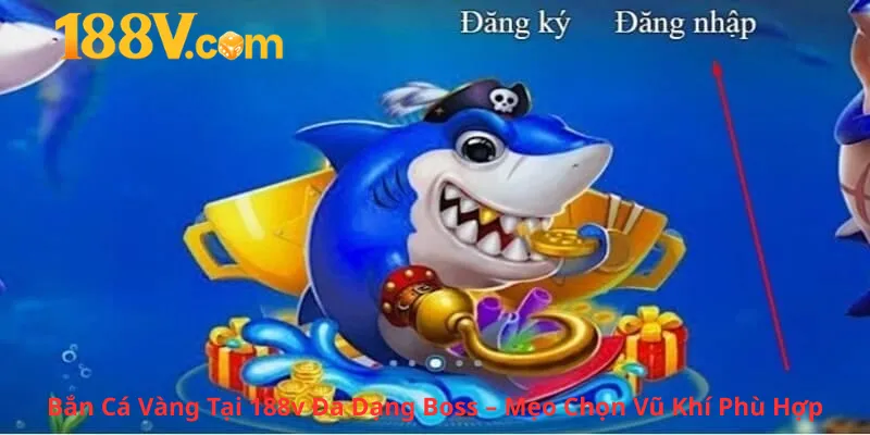 Bắn Cá Vàng Tại 188v Đa Dạng Boss – Mẹo Chọn Vũ Khí Phù Hợp