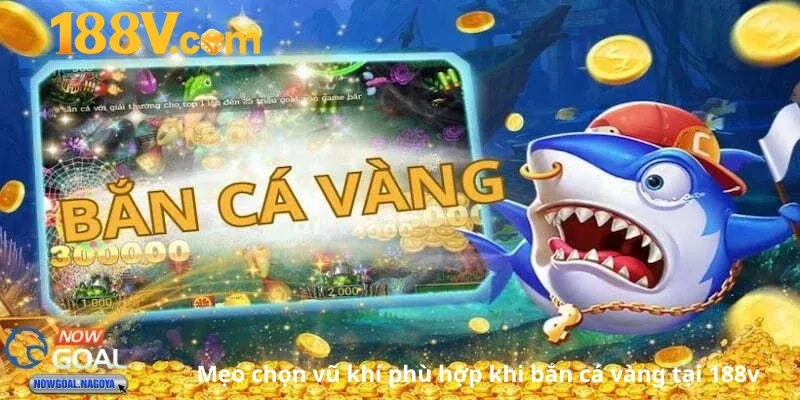 Mẹo chọn vũ khí phù hợp khi bắn cá vàng tại 188v